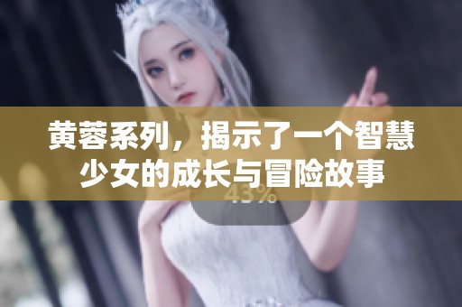 黃蓉系列，揭示了一個(gè)智慧少女的成長(zhǎng)與冒險(xiǎn)故事
