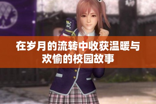 在歲月的流轉(zhuǎn)中收獲溫暖與歡愉的校園故事