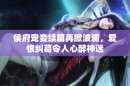 侯府寵妾續(xù)篇再掀波瀾，愛恨糾葛令人心醉神迷