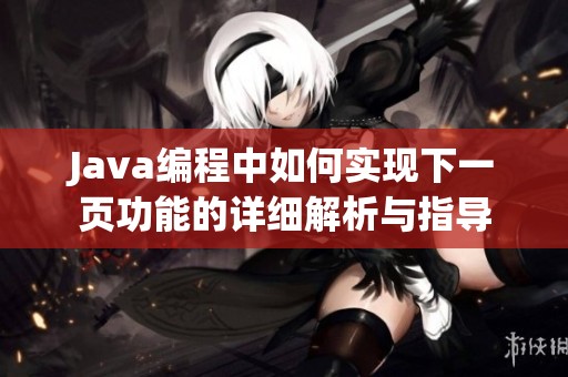 Java編程中如何實(shí)現(xiàn)下一頁(yè)功能的詳細(xì)解析與指導(dǎo)