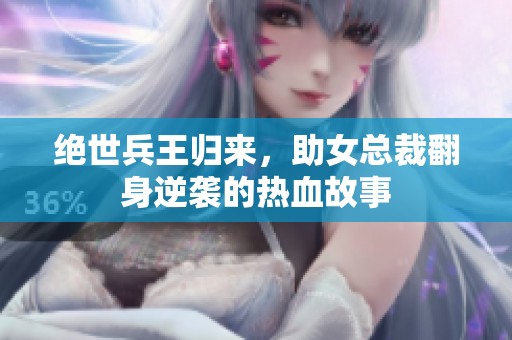 絕世兵王歸來(lái)，助女總裁翻身逆襲的熱血故事