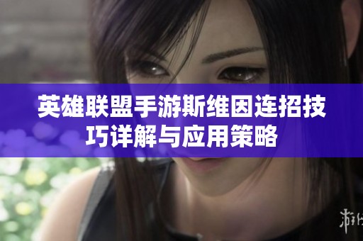 英雄聯(lián)盟手游斯維因連招技巧詳解與應(yīng)用策略