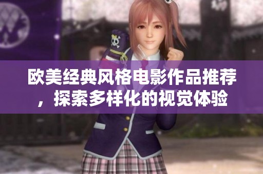 歐美經(jīng)典風(fēng)格電影作品推薦，探索多樣化的視覺體驗(yàn)