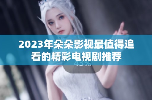 2023年朵朵影視最值得追看的精彩電視劇推薦