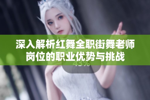 深入解析紅舞全職街舞老師崗位的職業(yè)優(yōu)勢(shì)與挑戰(zhàn)