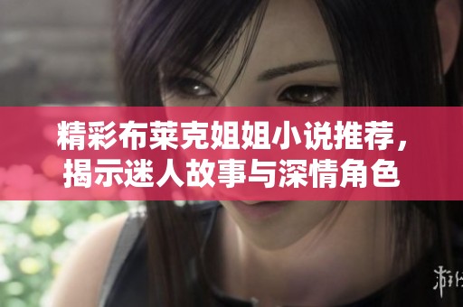 精彩布萊克姐姐小說推薦，揭示迷人故事與深情角色