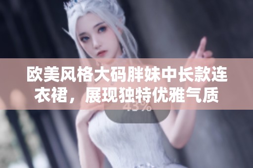 歐美風(fēng)格大碼胖妹中長款連衣裙，展現(xiàn)獨(dú)特優(yōu)雅氣質(zhì)