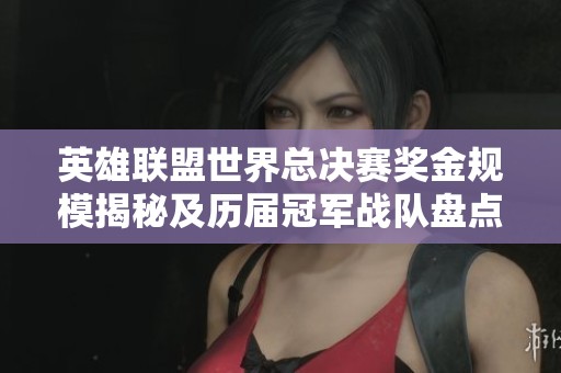 英雄聯(lián)盟世界總決賽獎(jiǎng)金規(guī)模揭秘及歷屆冠軍戰(zhàn)隊(duì)盤(pán)點(diǎn)
