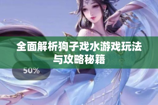 全面解析狗子戲水游戲玩法與攻略秘籍