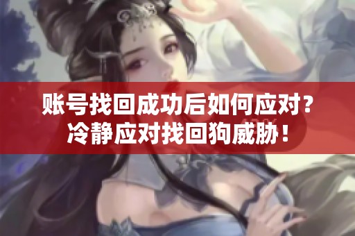 賬號找回成功后如何應對？冷靜應對找回狗威脅！