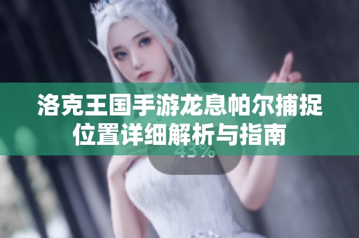 洛克王國手游龍息帕爾捕捉位置詳細解析與指南