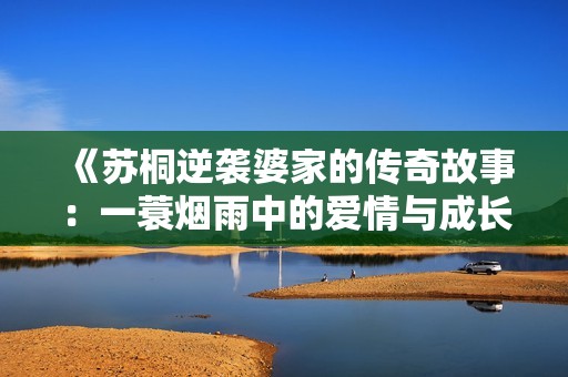 《蘇桐逆襲婆家的傳奇故事：一蓑煙雨中的愛情與成長》