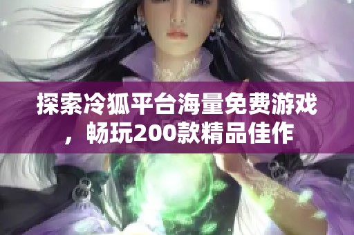 探索冷狐平臺海量免費游戲，暢玩200款精品佳作