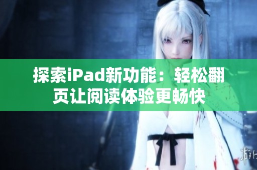 探索iPad新功能：輕松翻頁讓閱讀體驗更暢快