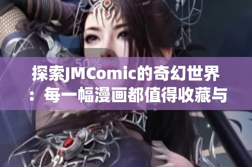 探索JMComic的奇幻世界：每一幅漫畫都值得收藏與品味