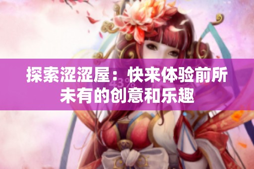 探索澀澀屋：快來體驗前所未有的創(chuàng)意和樂趣