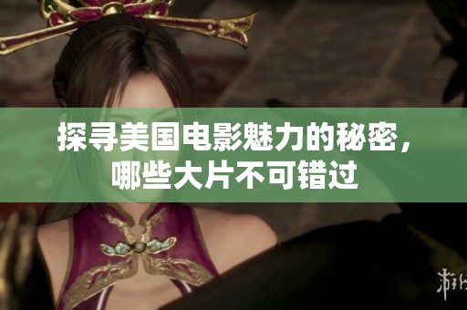 探尋美國電影魅力的秘密，哪些大片不可錯過