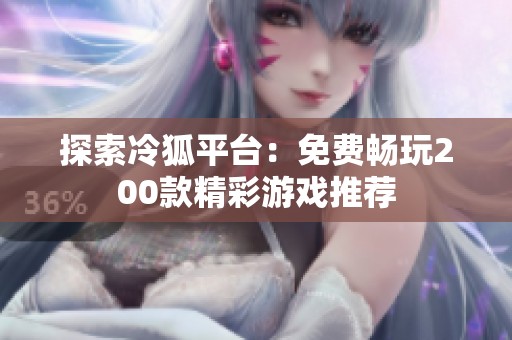 探索冷狐平臺：免費暢玩200款精彩游戲推薦