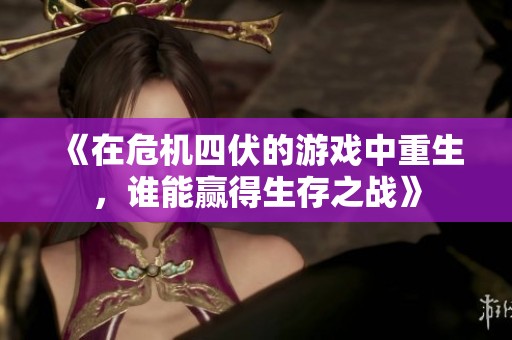 《在危機四伏的游戲中重生，誰能贏得生存之戰(zhàn)》