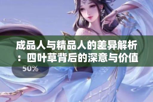 成品人與精品人的差異解析：四葉草背后的深意與價值