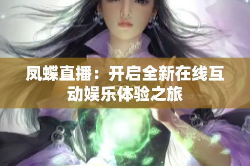 鳳蝶直播：開啟全新在線互動娛樂體驗之旅