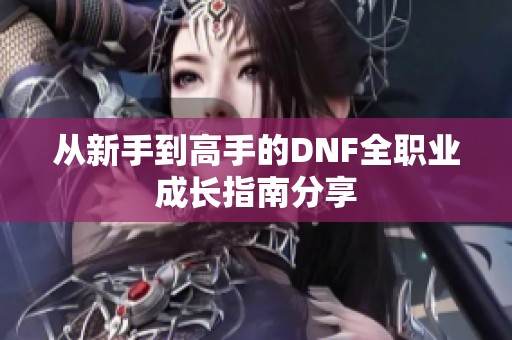 從新手到高手的DNF全職業(yè)成長指南分享