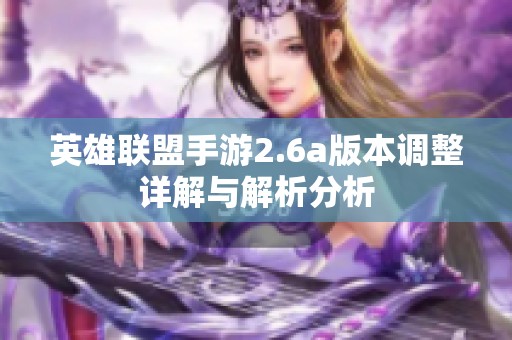 英雄聯(lián)盟手游2.6a版本調(diào)整詳解與解析分析