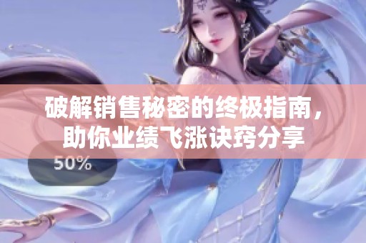 破解銷售秘密的終極指南，助你業(yè)績飛漲訣竅分享