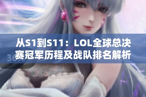 從S1到S11：LOL全球總決賽冠軍歷程及戰(zhàn)隊排名解析