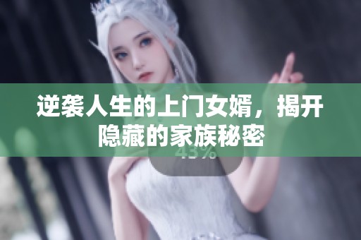 逆襲人生的上門女婿，揭開隱藏的家族秘密