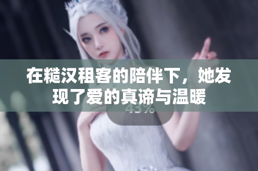在糙漢租客的陪伴下，她發(fā)現(xiàn)了愛的真諦與溫暖