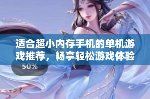 適合超小內(nèi)存手機(jī)的單機(jī)游戲推薦，暢享輕松游戲體驗(yàn)