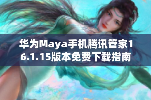 華為Maya手機騰訊管家16.1.15版本免費下載指南