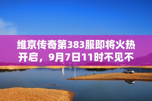維京傳奇第383服即將火熱開啟，9月7日11時不見不散！