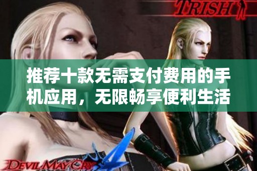 推薦十款無(wú)需支付費(fèi)用的手機(jī)應(yīng)用，無(wú)限暢享便利生活