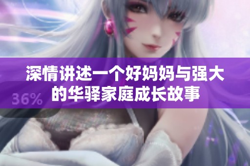 深情講述一個(gè)好媽媽與強(qiáng)大的華驛家庭成長(zhǎng)故事
