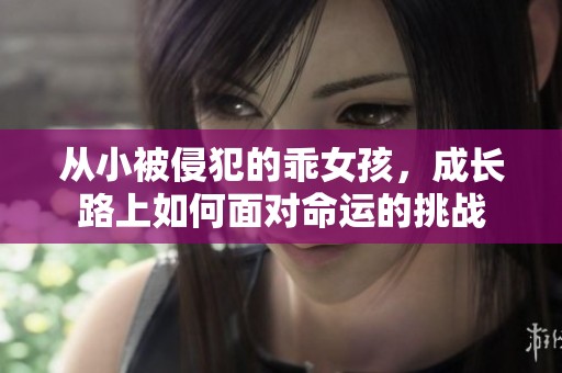 從小被侵犯的乖女孩，成長路上如何面對命運的挑戰(zhàn)
