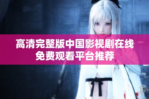 高清完整版中國影視劇在線免費觀看平臺推薦
