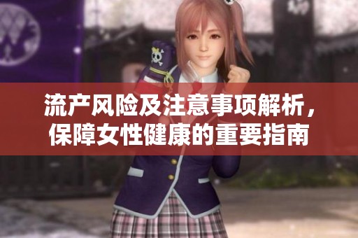 流產(chǎn)風(fēng)險(xiǎn)及注意事項(xiàng)解析,保障女性健康的重要指南 流產(chǎn)風(fēng)險(xiǎn)及注意事項(xiàng)解析,保障女性健康的重要指南
