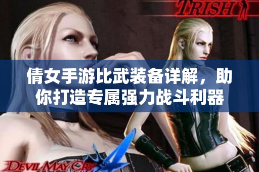 倩女手游比武裝備詳解，助你打造專屬強(qiáng)力戰(zhàn)斗利器