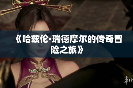 《哈茲倫·瑞德摩爾的傳奇冒險(xiǎn)之旅》