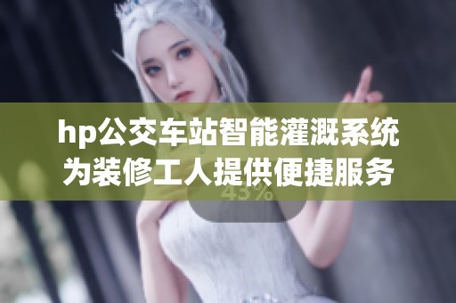 hp公交車(chē)站智能灌溉系統(tǒng)為裝修工人提供便捷服務(wù)