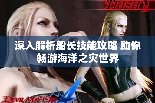 深入解析船長(zhǎng)技能攻略 助你暢游海洋之災(zāi)世界