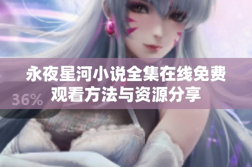 永夜星河小說全集在線免費觀看方法與資源分享