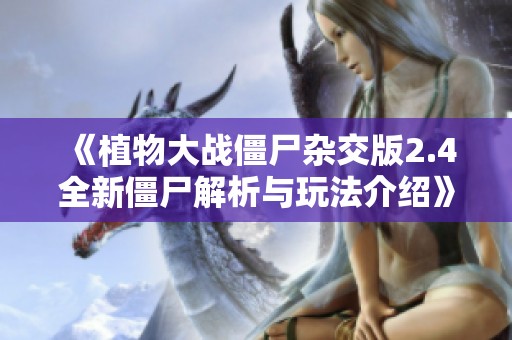 《植物大戰(zhàn)僵尸雜交版2.4全新僵尸解析與玩法介紹》