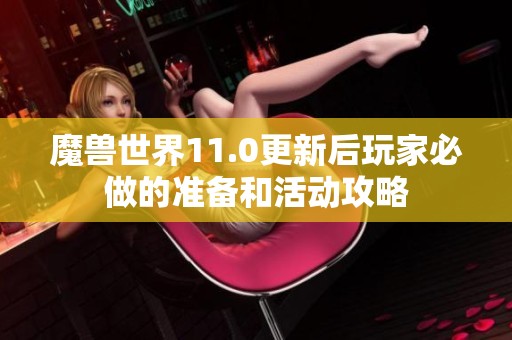 魔獸世界11.0更新后玩家必做的準備和活動攻略