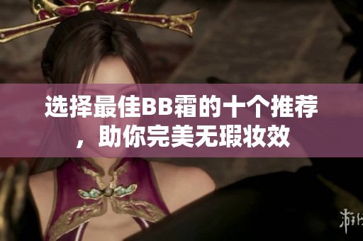 選擇最佳BB霜的十個推薦，助你完美無瑕妝效