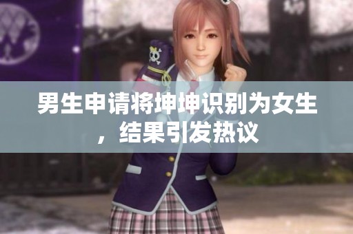 男生申請(qǐng)將坤坤識(shí)別為女生，結(jié)果引發(fā)熱議