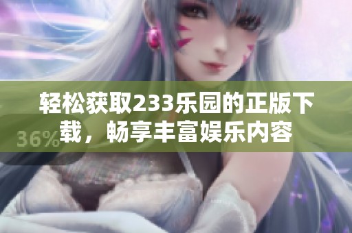 輕松獲取233樂園的正版下載，暢享豐富娛樂內(nèi)容