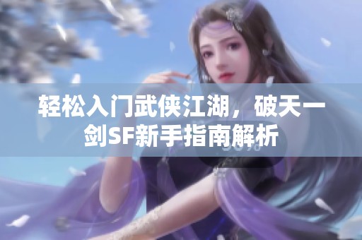 輕松入門武俠江湖，破天一劍SF新手指南解析